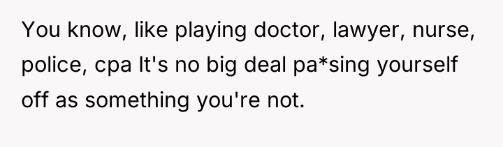 You know, like playing doctor, lawyer, nurse, police, cpa It's...