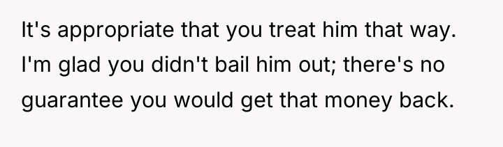 It's appropriate that you treat him that way. I'm glad...