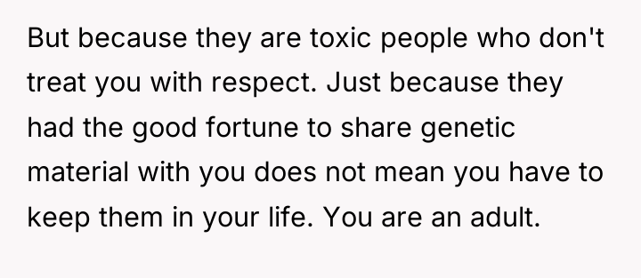But because they are toxic people who don't treat you...