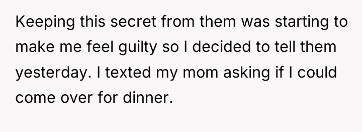 Keeping this secret from them was starting to make me...