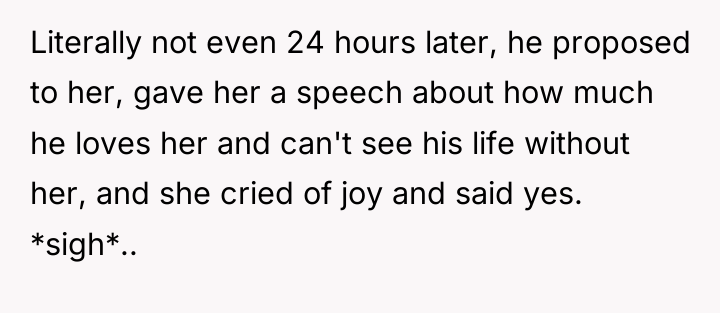 Literally not even 24 hours later, he proposed to her,...