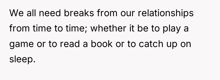 We all need breaks from our relationships from time to...