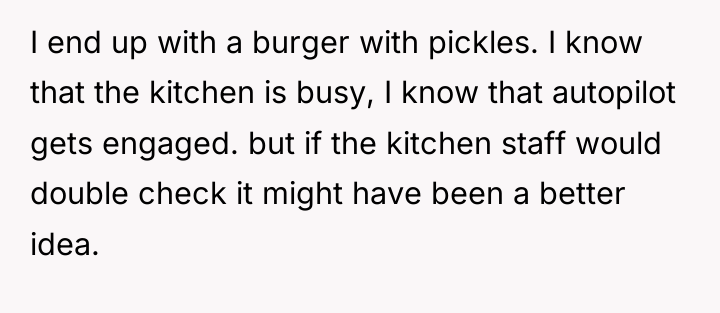 I end up with a burger with pickles. I know...