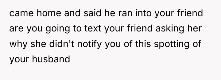 came home and said he ran into your friend are...