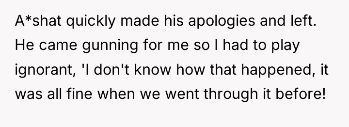 A*shat quickly made his apologies and left. He came gunning...