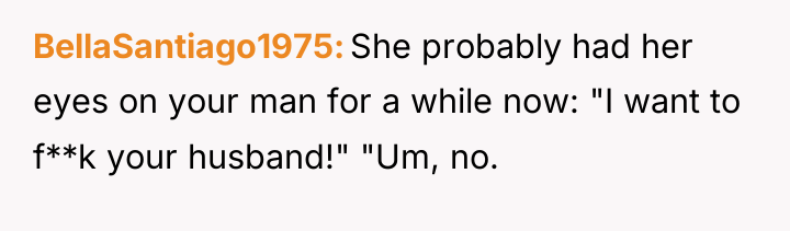 BellaSantiago1975 She probably had her eyes on your man for...