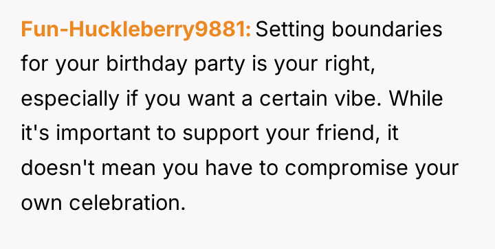 Fun-Huckleberry9881 Setting boundaries for your birthday party is your right,...