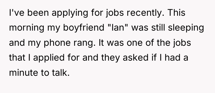 I've been applying for jobs recently. This morning my boyfriend...
