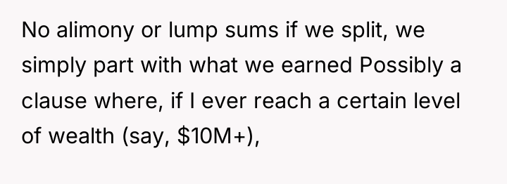 No alimony or lump sums if we split, we simply...