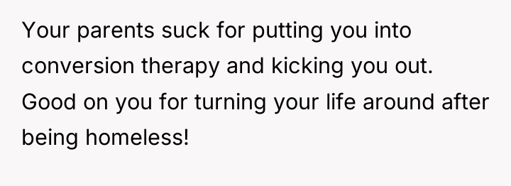 Your parents suck for putting you into conversion therapy and...