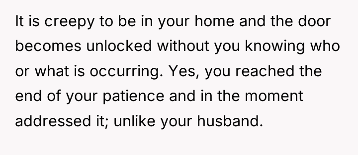It is creepy to be in your home and the...