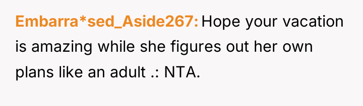 Embarra*sed_Aside267 Hope your vacation is amazing while she figures out...