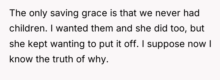 The only saving grace is that we never had children....