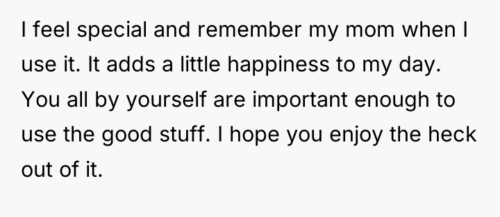 I feel special and remember my mom when I use...