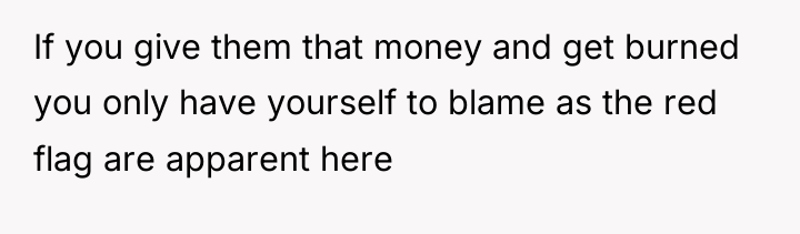 If you give them that money and get burned you...