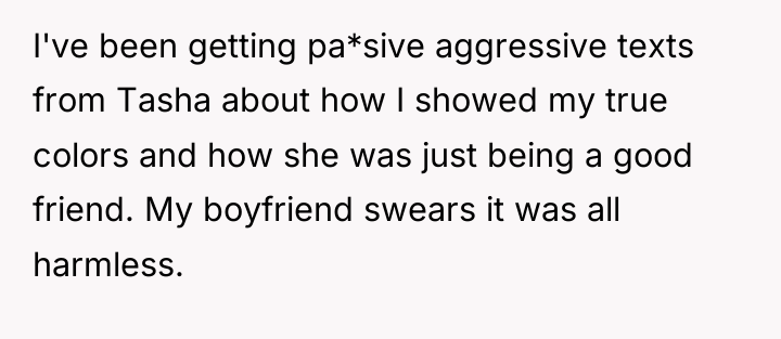 I've been getting pa*sive aggressive texts from Tasha about how...
