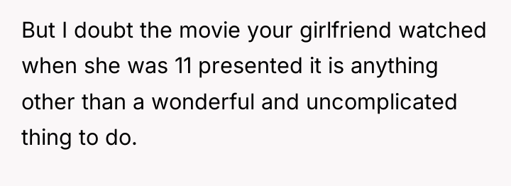 But I doubt the movie your girlfriend watched when she...