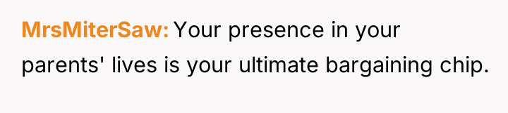 MrsMiterSaw Your presence in your parents' lives is your ultimate...