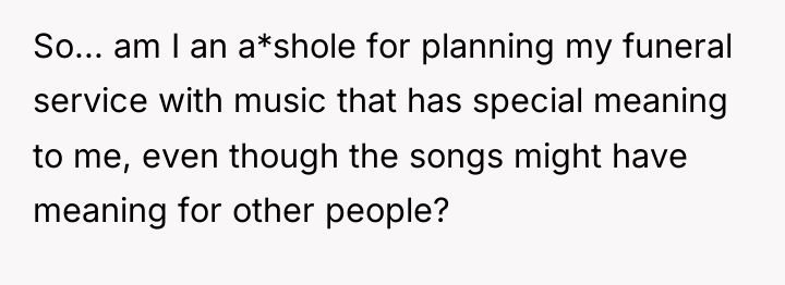 So... am I an a*shole for planning my funeral service...