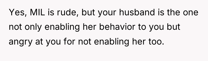 Yes, MIL is rude, but your husband is the one...