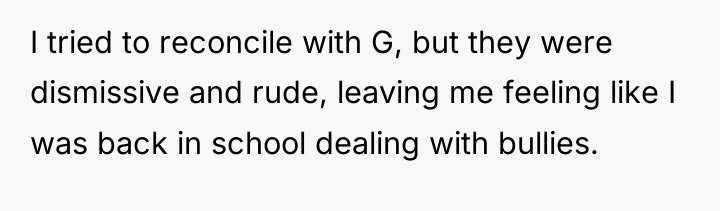 I tried to reconcile with G, but they were dismissive...