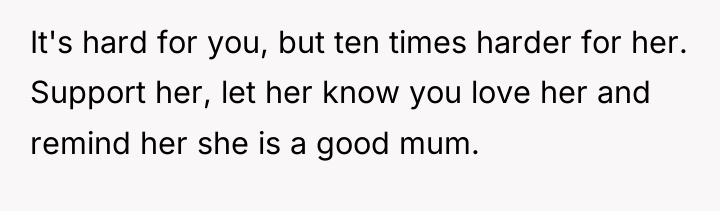 It's hard for you, but ten times harder for her....