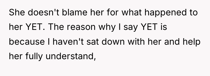 She doesn't blame her for what happened to her YET....
