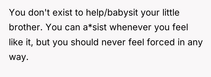 You don't exist to help/babysit your little brother. You can...