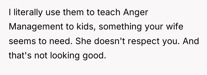 I literally use them to teach Anger Management to kids,...