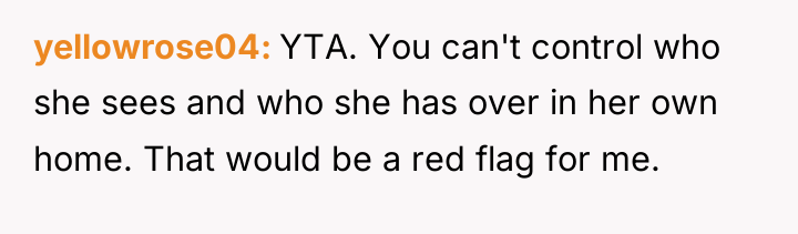 yellowrose04 YTA. You can't control who she sees and who...