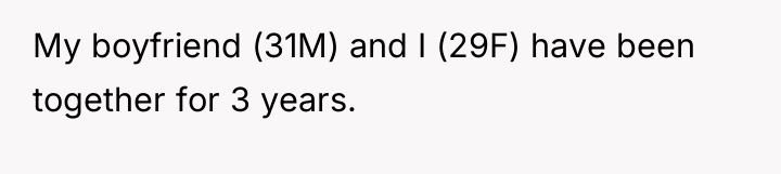 My boyfriend (31M) and I (29F) have been together for...