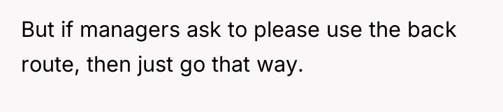But if managers ask to please use the back route,...