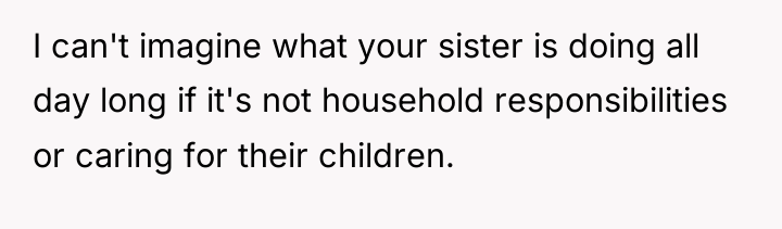 I can't imagine what your sister is doing all day...