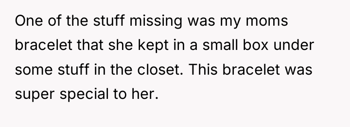 One of the stuff missing was my moms bracelet that...