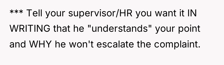 *** Tell your supervisor/HR you want it IN WRITING that...