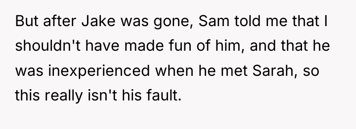 But after Jake was gone, Sam told me that I...