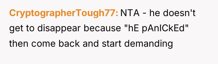 CryptographerTough77 NTA - he doesn't get to disappear because "hE...