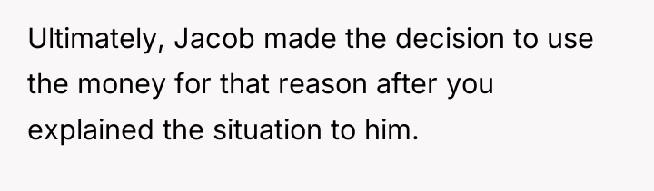 Ultimately, Jacob made the decision to use the money for...