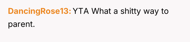 DancingRose13 YTA What a shitty way to parent.
