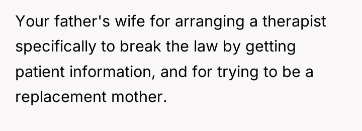 Your father's wife for arranging a therapist specifically to break...