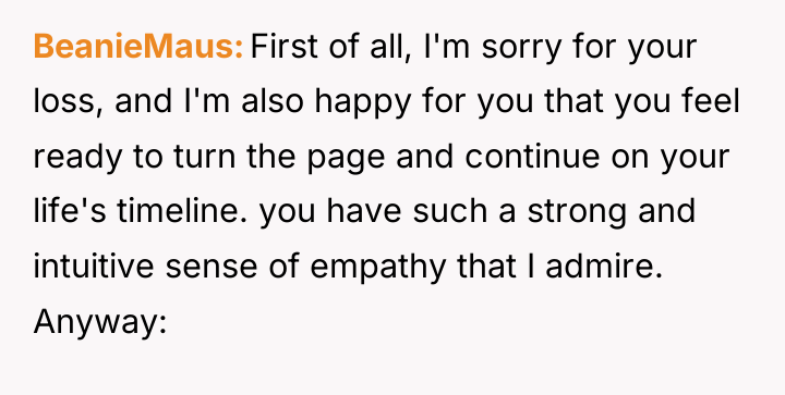 BeanieMaus First of all, I'm sorry for your loss, and...