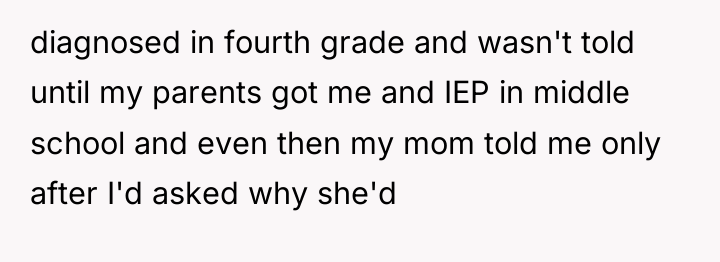 diagnosed in fourth grade and wasn't told until my parents...