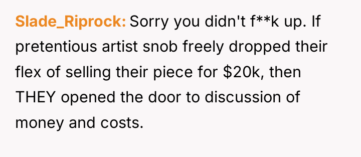Slade_Riprock Sorry you didn't f**k up. If pretentious artist snob...