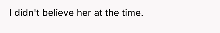 I didn't believe her at the time.
