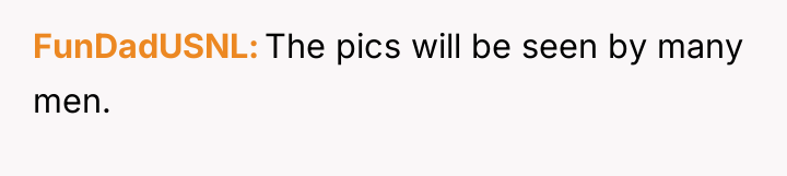 FunDadUSNL The pics will be seen by many men.
