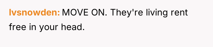 lvsnowden MOVE ON. They're living rent free in your head.