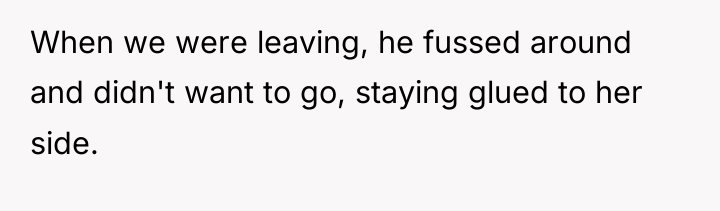 When we were leaving, he fussed around and didn't want...