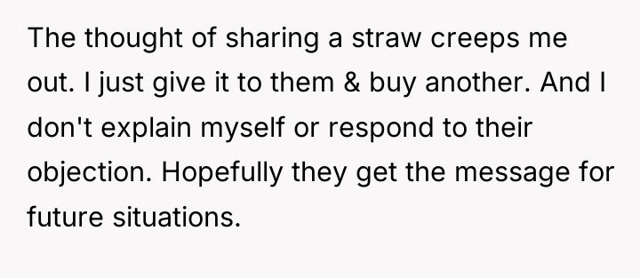 The thought of sharing a straw creeps me out. I...