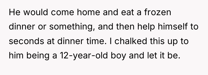 He would come home and eat a frozen dinner or...
