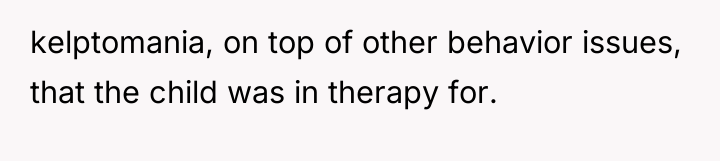 kelptomania, on top of other behavior issues, that the child...